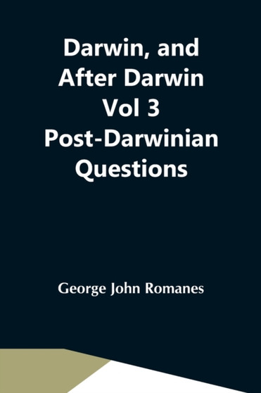 Darwin, And After Darwin Vol 3 Post-Darwinian Questions : Isolation And Physiological Selection by George John Romanes - Paperback