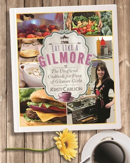 Eat Like a Gilmore : The Unofficial Cookbook for Fans of Gilmore Girls
