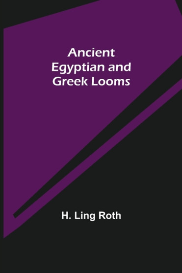 Ancient Egyptian and Greek Looms by H Ling Roth - Paperback