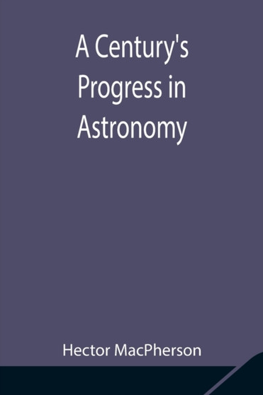 A Century's Progress in Astronomy by Hector MacPherson - Paperback