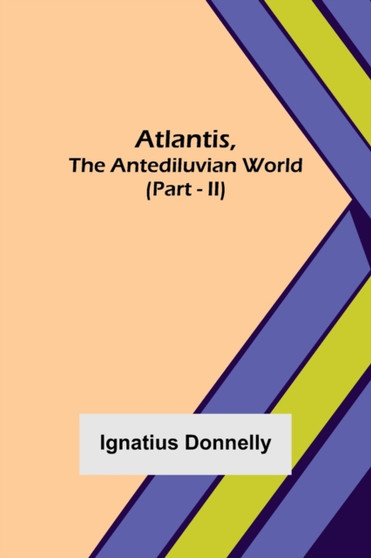 Atlantis, The Antediluvian World (Part - II) by Ignatius Donnelly - Paperback