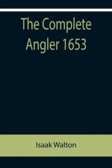 The Complete Angler 1653 by Isaak Walton - Paperback