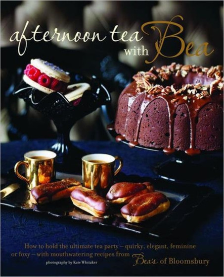 Aftenoon Tea with Bea : How to Hold the Ulimate Tea Party - Quirky, Elegant, Feminine or Foxy - With Mouthwatering Recipes from Bea's of Bloomsbury