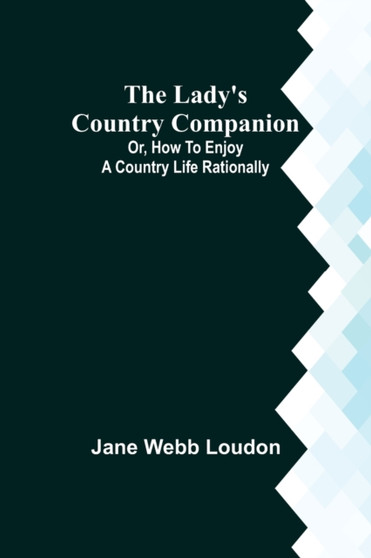 The Lady's Country Companion; Or, How to Enjoy a Country Life Rationally by Jane Webb Loudon - Paperback