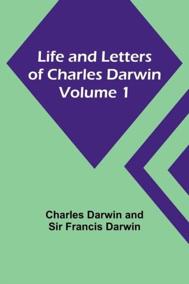 Life and Letters of Charles Darwin - Volume 1 by Charles Darwin - Paperback