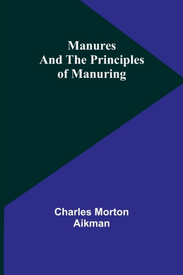 Manures and the principles of manuring by Charles Morton Aikman - Paperback