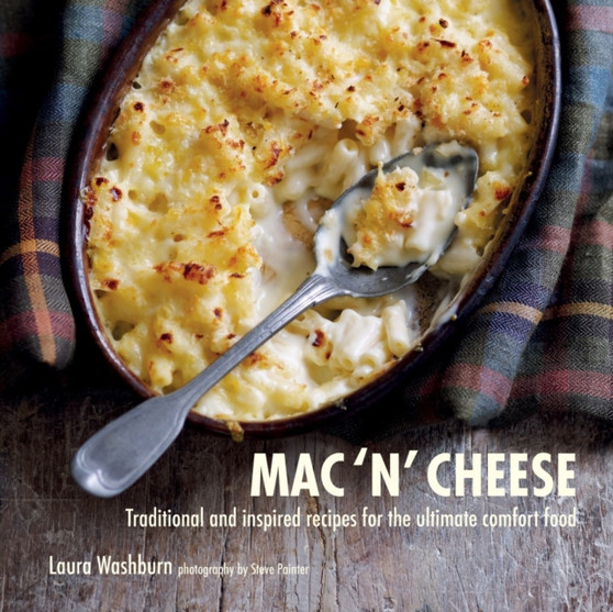 Mac 'n' Cheese : Traditional and Inspired Recipes for the Ultimate Comfort Food
