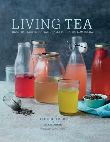 Living Tea : Healthy Recipes for Naturally Probiotic Kombucha