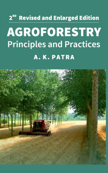 Agroforestry: Principles and Practices: 2nd Fully Revised and Enlarged Edition by Alok Kumar Patra - Hardback