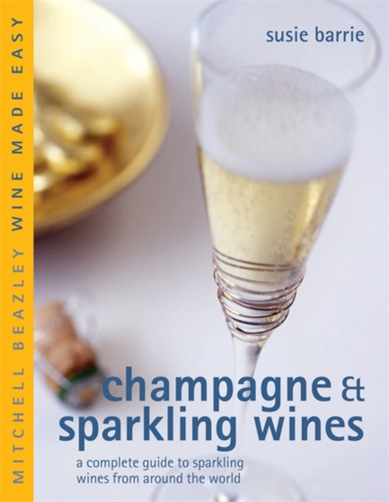 Champagne and Sparkling Wines : A Complete Guide to the Sparkling Wines of the World