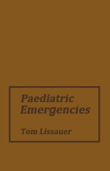 Paediatric Emergencies : A Practical Guide to Acute Paediatrics by Thomas Lissauer - Paperback