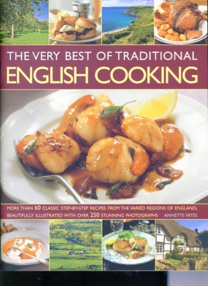 The Very Best of Traditional English Cooking : More Than 60 Classic Step-by-step Dishes from England