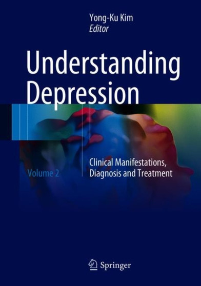 Understanding Depression : Volume 2. Clinical Manifestations, Diagnosis and Treatment by Yong-Ku Kim - Hardback
