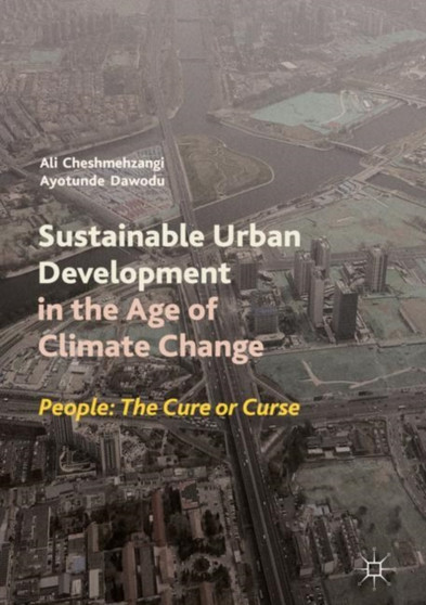 Sustainable Urban Development in the Age of Climate Change : People: The Cure or Curse by Ali Cheshmehzangi - Hardback