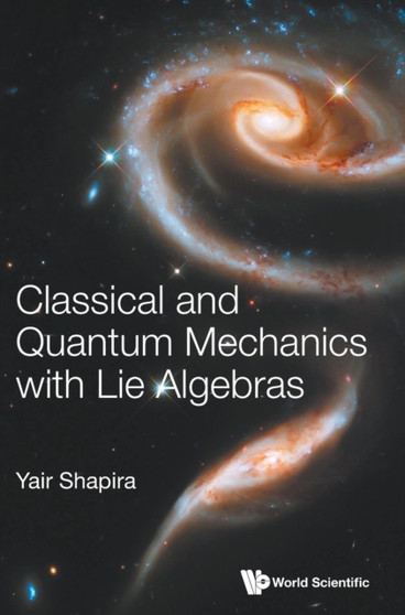 Classical And Quantum Mechanics With Lie Algebras by Yair Shapira - Hardback