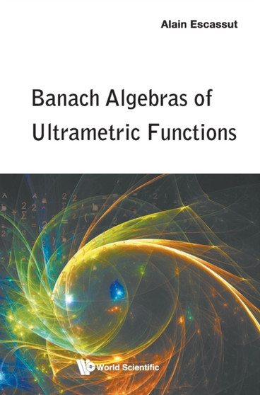 Banach Algebras Of Ultrametric Functions by Alain Escassut - Hardback