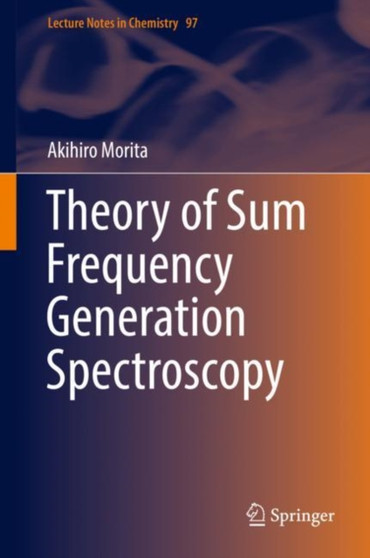 Theory of Sum Frequency Generation Spectroscopy : 97 by Akihiro Morita - Hardback