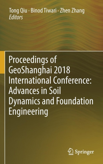 Proceedings of GeoShanghai 2018 International Conference: Advances in Soil Dynamics and Foundation Engineering by TONG Qiu - Hardback