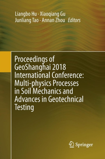 Proceedings of GeoShanghai 2018 International Conference: Multi-physics Processes in Soil Mechanics and Advances in Geotechnical Testing by Liangbo Hu - Paperback