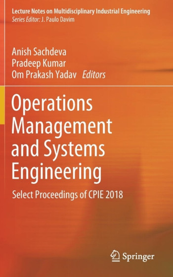 Operations Management and Systems Engineering : Select Proceedings of CPIE 2018 by Anish Sachdeva - Hardback