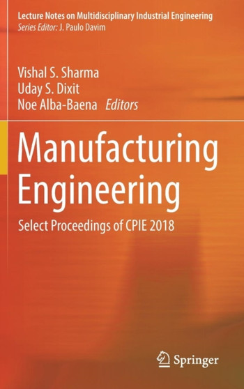 Manufacturing Engineering : Select Proceedings of CPIE 2018 by Vishal S. Sharma - Hardback