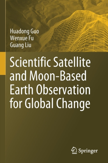 Scientific Satellite and Moon-Based Earth Observation for Global Change by Huadong Guo - Paperback
