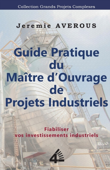 Guide Pratique du Maitre d'Ouvrage de Projets Industriels : Fiabiliser vos Investissements Industriels by Jeremie Averous - Paperback