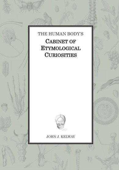 The Human Body's Cabinet of Etymological Curiosities by John James Kelway - Paperback