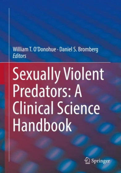 Sexually Violent Predators: A Clinical Science Handbook by William T. PhD. O'Donohue - Hardback