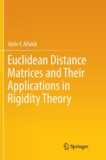 Euclidean Distance Matrices and Their Applications in Rigidity Theory by Abdo Y. Alfakih - Paperback