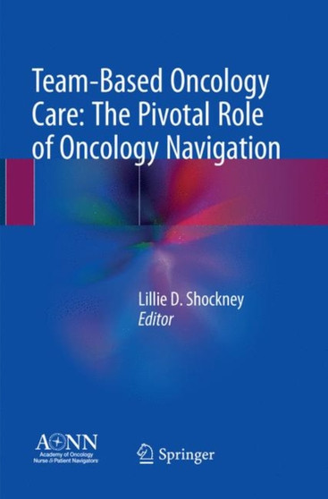 Team-Based Oncology Care: The Pivotal Role of Oncology Navigation by Lillie D. Shockney - Paperback