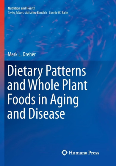 Dietary Patterns and Whole Plant Foods in Aging and Disease by Mark L. Dreher - Paperback
