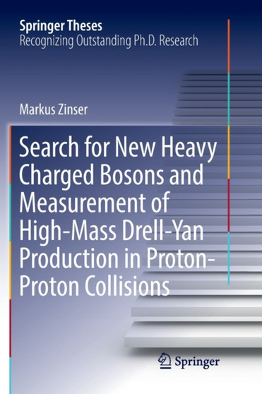 Search for New Heavy Charged Bosons and Measurement of High-Mass Drell-Yan Production in Proton-Proton Collisions by Markus Zinser - Paperback