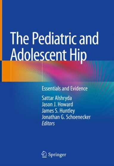 The Pediatric and Adolescent Hip : Essentials and Evidence by Sattar Alshryda - Hardback
