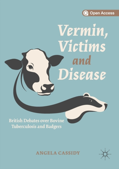 Vermin, Victims and Disease : British Debates over Bovine Tuberculosis and Badgers by Angela Cassidy - Paperback