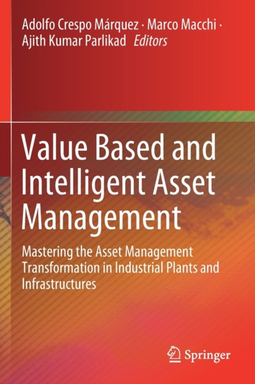 Value Based and Intelligent Asset Management : Mastering the Asset Management Transformation in Industrial Plants and Infrastructures by Adolfo Crespo Marquez - Paperback