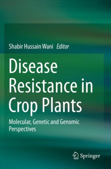 Disease Resistance in Crop Plants : Molecular, Genetic and Genomic Perspectives by Shabir Hussain Wani - Paperback
