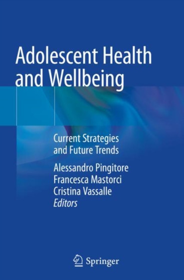 Adolescent Health and Wellbeing : Current Strategies and Future Trends by Alessandro Pingitore - Paperback