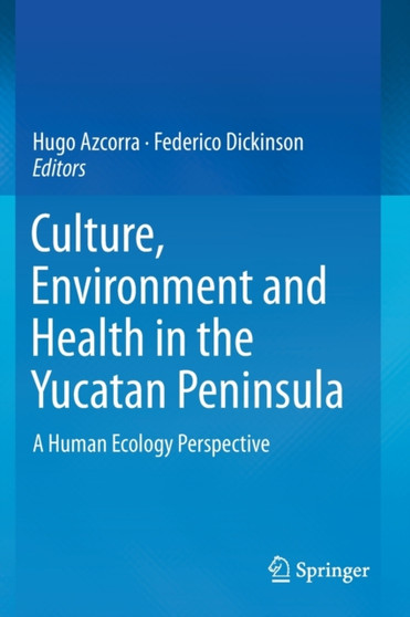 Culture, Environment and Health in the Yucatan Peninsula : A Human Ecology Perspective by Hugo Azcorra - Paperback