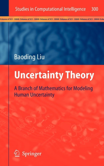 Uncertainty Theory : A Branch of Mathematics for Modeling Human Uncertainty : 300 by Baoding Liu - Hardback