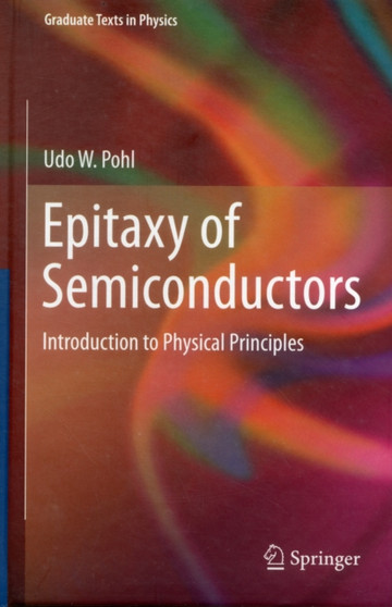 Epitaxy of Semiconductors : Introduction to Physical Principles by Udo W. Pohl - Hardback