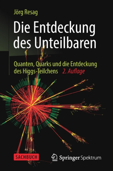Die Entdeckung des Unteilbaren : Quanten, Quarks und die Entdeckung des Higgs-Teilchens by Joerg Resag - Paperback