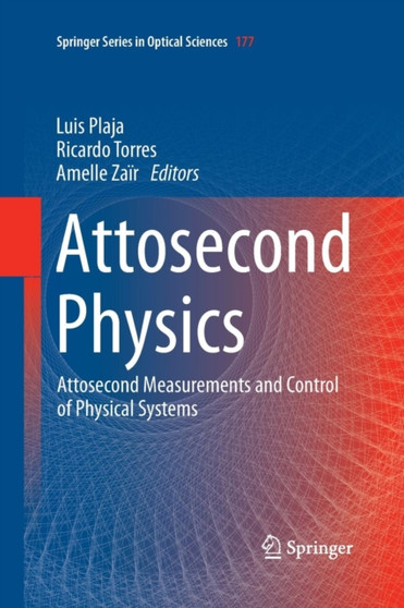 Attosecond Physics : Attosecond Measurements and Control of Physical Systems : 177 by Luis Plaja - Paperback