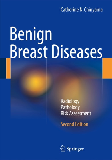 Benign Breast Diseases : Radiology - Pathology - Risk Assessment by Catherine N. Chinyama - Hardback