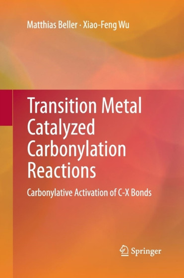 Transition Metal Catalyzed Carbonylation Reactions : Carbonylative Activation of C-X Bonds by Matthias Beller - Paperback