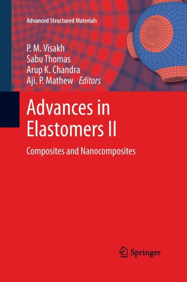 Advances in Elastomers II : Composites and Nanocomposites : 12 by P.M. Visakh - Paperback