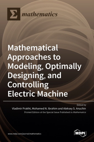 Mathematical Approaches to Modeling, Optimally Designing, Mathematical Approaches to Modeling, Optimally Designing, and Controlling Electric Machine and Controlling Electric Machine by Vladimir Prakht - Hardback