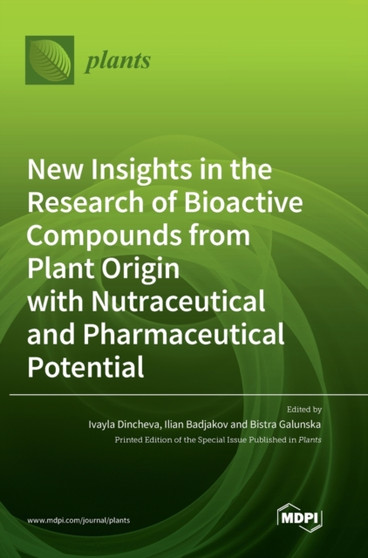 New Insights in the Research of Bioactive Compounds from Plant Origin with Nutraceutical and Pharmaceutical Potential by Ivayla Dincheva - Hardback