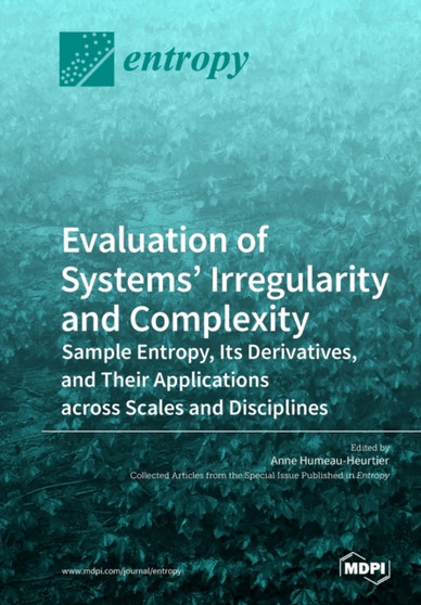 Evaluation of Systems' Irregularity and Complexity : Sample Entropy, Its Derivatives, and Their Applications across Scales and Disciplines by Anne Humeau-Heurtier - Paperback
