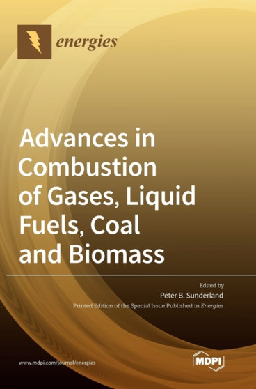 Advances in Combustion of Gases, Liquid Fuels, Coal and Biomass by Peter B Sunderland - Hardback